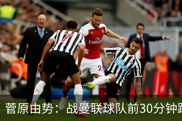 菅原由势：战曼联球队前30分钟踢得很好 本可领先